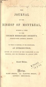 Cover of: The journal of the Bishop of Montreal: during a visit to the Church Missionary Society's North-West America mission.  To which is prefixed, by the secretaries, an introduction, giving an account of the formation of the mission and its progress to August, 1848.