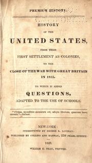 Cover of: Premium history.: History of the United States, from their first settlement as colonies, to the close of the war with Great Britain in 1815. To which is added Questions, adapted to the use of schools ...