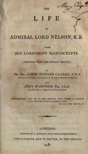 Cover of: The life of Admiral Lord Nelson, K.B., from his lordship's manuscripts: By James Stanier Clarke and John M'Arthur.