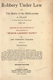 Cover of: Robbery under law; or, The battle of the millionaires: a play in three acts and three scenes, time, 1887; treating of the adventures of the author of "Who's looney now?" by John Armstrong Chaloner.