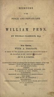 Cover of: Memoirs of the public and private life of William Penn.: By Thomas Clarkson M.A.  New ed. with a preface, in reply to the charges against his character made by Mr. Macaulay in his "History of England," by W.E. Forster.  Illustrated with an engraving of Penn's treaty with the Indians, a plan of the city of Philadelphia, and a map of Pennsylvania.