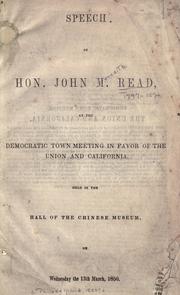 Cover of: Speech of Hon. John M. Read, at the democratic town meeting in favor of the union and California: held in the hall of the Chinese Museum, on Wednesday the 13th March, 1850