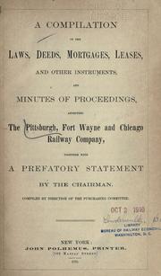 A compilation of the laws, deeds, mortgages, leases, and other instruments, and minutes of proceedings, affecting the Pittsburgh, Fort Wayne and Chicago Railway Company[h by Pittsburgh, Fort Wayne, and Chicago Railway Company