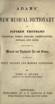 Cover of: Adams' new musical dictionary of fifteen thousand technical words, phrases ...: and signs employed in musical and rhythmical art and science, in nearly fifty ancient and modern languages.