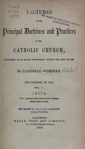 Lectures on the principal doctrines and practices of the Catholic Church by Nicholas Patrick Wiseman