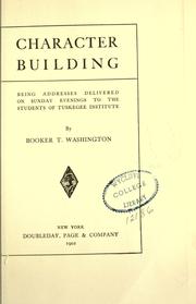 Cover of: Character building: being addresses delivered on Sunday evenings to the students of Tuskegee institute