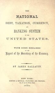 Cover of: The national debt, taxation, currency, and banking system of the United States: with some remarks on the report of the Secretary of the Treasury