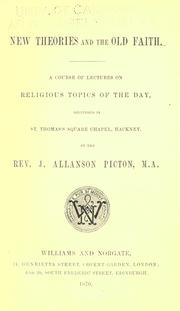 Cover of: New theories and the old faith.: A course of lectures on religious topiecs of the day, delivered in St. Thomas's square chapel, Hackney
