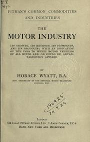 Cover of: The motor industry, its growth, its methods, its prospects, and its products: with an indication of the uses to which motor vehicles of all kinds are, or could be advantageously applied.