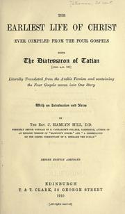 Cover of: The earliest life of Christ ever compiled from the four Gospels by with an introduction and notes by the Rev. J. Hamlyn Hill ...