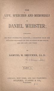 Cover of: The life, speeches, and memorials of Daniel Webster; containing his most celebrated orations, a selection from the eulogies delivered on the occasion of his death; and his life and times by Samuel M. Smucker