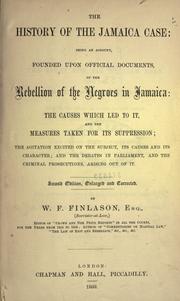 Cover of: The history of the Jamaica case: being an account, founded upon official documents, of the rebellion of the negroes in Jamaica: the causes which led to it, and the measures taken for its suppression; the agitation excited on the subject, its causes and its character; and the debates in Parliament, and the criminal prosecutions, arising out of it