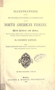 Cover of: Illustrations of the manners, customs & condition of the North American Indians.: with letters and notes written during eight years of travel and adventure among the wildest ... tribes now existing.