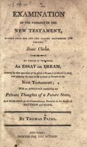 Cover of: Examination of the passages in the New Testament, quoted from the Old, and called prophecies concerning Jesus Christ.: To which is prefixed an essay on dream, shewing by what operation of the mind a dream is produced in sleep, and applying the same to the account of dreams in the New Testament; with an appendix containing my private thoughts of a future state, and remarks on the contradictory doctrine in the Books of Matthew and Mark.