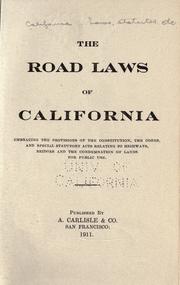 Cover of: The road laws of California, embracing the provisions of the constitution, the codes, and special statutory acts relating to highways, bridges and the condemnation of lands for public use. by California.