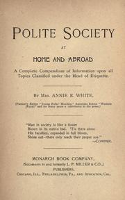 Cover of: Polite society at home and abroad: a complete compendium of information upon all topics classified under the head of etiquette