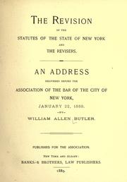 Cover of: The revision of the statutes of the state of New York and the revisers: An address delivered before the Association of the bar of the city of New York, January 22, 1889