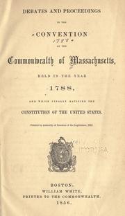 Cover of: Debates and proceedings in the Convention of the commonwealth of Massachusetts, held in the year 1788, and which finally ratified the Constitution of the United States by Massachusetts. Convention