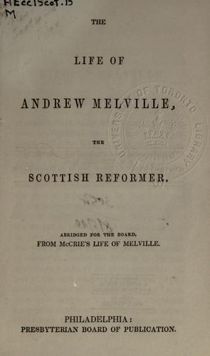 The life of Andrew Melville, the Scottish reformer by McCrie, Thomas
