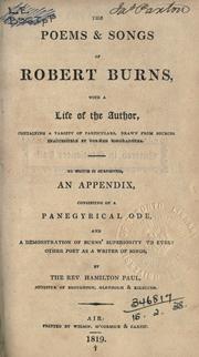 Cover of: The poems & songs, with a life of the author, containing a variety of particulars, drawn from sources inaccessible by former biographers.: To which is subjoined, an appendix, consisting of a panegyrical ode, and a demonstration of Burns' superiority to every other poet as a writer of songs.  By Hamilton Paul.