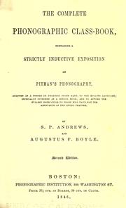 Cover of: complete phonographic class-book: containing a strictly inductive exposition of Pitman's phonography, adapted as a system of phonetic short hand to the English language; especially intended as a school book, and to afford the fullest instruction to those who have not the assistance of the living teacher.