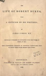 Cover of: The life of Robert Burns, with a criticism on his writings.: Originally published in connection with the works of Burns, in 1800: here considerably extended by additional particulars, many of which were never before made public.