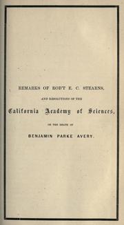 Cover of: Remarks of Robt. E.C. Stearns and resolutions of the California Academy of Sciences on the death of Benjamin Parke Avery [at its regular meeting Dec. 6, 1875] by Robert E. C. Stearns