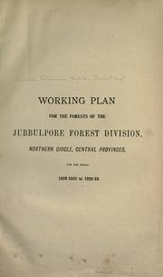 Cover of: Working plan for the forests of the Jubbulpore Forest Division, Northern Circle, Central Provinces for the period 1899-1900 to 1928-29.