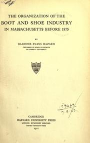 The organization of the boot and shoe industry in Massachusetts before 1875 by Blanche Evans Hazard