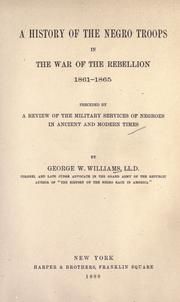 Cover of: A history of the negro troops in the war of the rebellion, 1861- 1865: preceded by a review of the military services of negroes in ancinet and modern times.