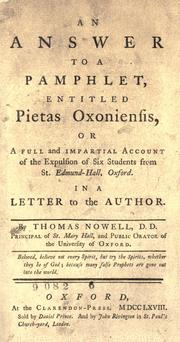 An answer to a pamphlet, entitled Pietas oxoniensis; or, A full and impartial account of the expulsion of six students from St. Edmund-Hall, Oxford by Thomas Nowell