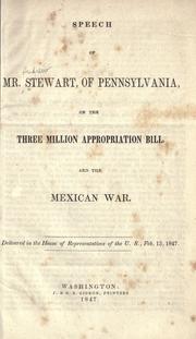 Cover of: Speech of Mr. Stewart of Pennsylvania, on the three million appropriation bill, and the Mexican War: delivered in the House of Representatives of the U.S., Feb. 13, 1847.