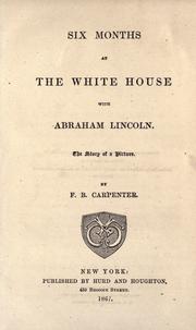 Cover of: Six months at the White House with Abraham Lincoln. by F. B. Carpenter