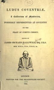 Cover of: Ludus Coventriae.  A collection of mysteries, formerly reprsented at Coventry on the feast of Corpus Christi; edited by James Orchard Halliwell. by James Orchard Halliwell-Phillipps