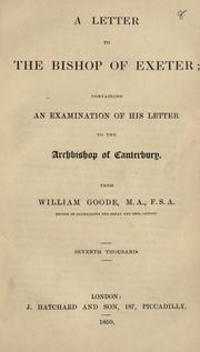A letter to the Bishop of Exeter containing an examination of his letter to the Archbishop of Canterbury by William Goode
