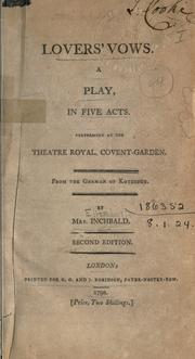 Cover of: Lovers' vows: a play in five acts, performing at the Theatre Royal, Covent-Garden.  From the German of Kotzebue by Mrs. Inchbald.