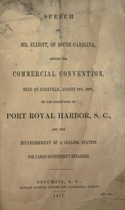 Cover of: Speech of Mr. Elliott, of South Carolina, before the Commercial Convention, held at Knoxville, August 10th, 1857: on the fortifying of Port Royal Harbor, S.C., and the establishment of a coaling station for large government steamers.