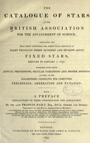 Cover of: The catalogue of stars of the British Association for the Advancement of Science: containing the mean right ascensions and North polar distances of eight thousand three hundred and seventy-seven fixed stars, reduced to January 1, 1850: together with their annual precessions, secular variations and proper motions, as well as the logarithmic constants for computing precession, aberration and nutation. With a preface explanatory of their construction and application.