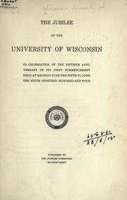 Cover of: The Jubilee of the University of Wisconsin in celebration of the fiftieth anniversary of its first commencement: held at Madison, June the fifth to June the ninth, nineteen hundred and four.