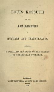 Louis Kossuth and the lost revolutions in Hungary and transylvania containing a detailed biography of the leader of the Magyar movement