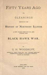 Fifty years ago, or, Gleanings respecting the history of northern Illinois, a few years previous to, and during the Black Hawk War by George H. Woodruff