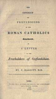 The conduct and pretensions of the Roman Catholics considered in a letter to the Freeholders of Oxford by Frederick Haggitt