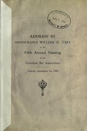 Cover of: Address by Honourable William H. Taft at the fifth annual meeting of the Canadian Bar Association, Ottawa, September 1st, 1920.