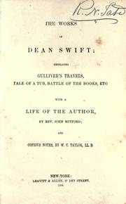 Cover of: The works of Dean Swift: embracing Gulliver's travels, Tale of a tub, Battle of the books, etc., with a life of the author