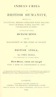 Cover of: India's cries to British humanity, relative to infanticide, British connection with idolatry, ghaut murders, suttee, slavery, and colonization in India by J. Peggs, J. Peggs