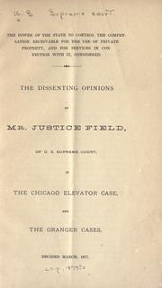 Cover of: The power of the state to control the compensation recievable for the use of private property, and for services in connection with it, considered.: The disenting opinions of Mr. Justice Field, of U.S. Supreme Court, in the Chicago elevator case, and the granger cases, decided March, 1877.