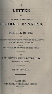 Cover of: A letter to the Right Honourable George Canning on the Bill of 1825 for removing the disqualifications of His Majesty's Roman Catholic subjects by Henry Phillpotts