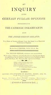 An inquiry into certain vulgar opinions concerning the Catholic inhabitants and the antiquities of Ireland by John Milner