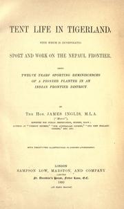 Cover of: Tent life in Tigerland with which is incorporated sport and work on the Nepaul frontier: being twelve years' sporting reminiscences of a pioneer planter in an indian frontier district