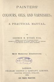 Cover of: Painters' colours, oils, and varnishes: a practical manual by George H. Hurst